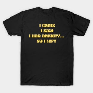 Funny anxiety design motif i came i saw i had anxiety so I left T-Shirt